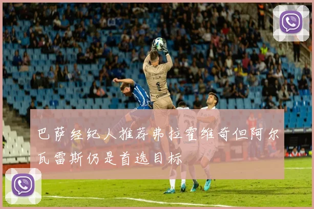 巴萨经纪人推荐弗拉霍维奇但阿尔瓦雷斯仍是首选目标