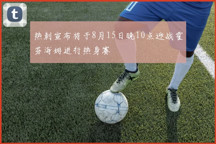 热刺宣布将于8月15日晚10点迎战霍芬海姆进行热身赛